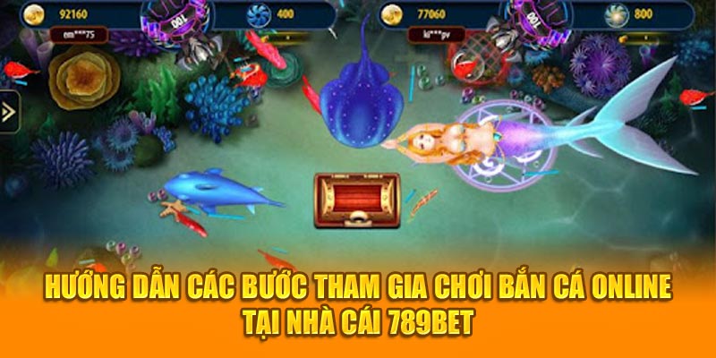 Hướng dẫn các bước tham gia chơi bắn cá online tại nhà cái 789BET